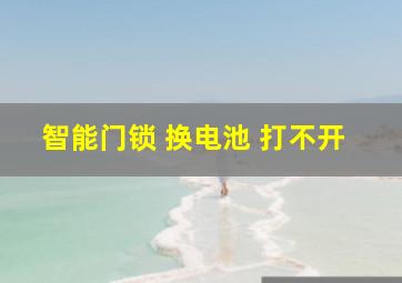 智能门锁 换电池 打不开